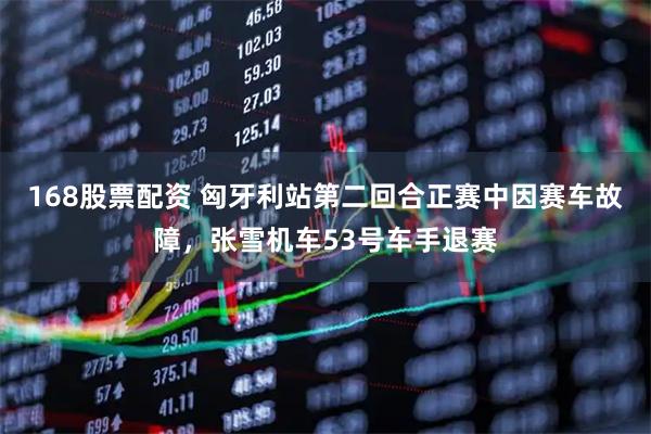 168股票配资 匈牙利站第二回合正赛中因赛车故障，张雪机车53号车手退赛
